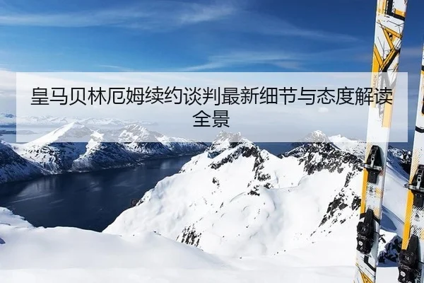 皇马贝林厄姆续约谈判最新细节与态度解读全景
